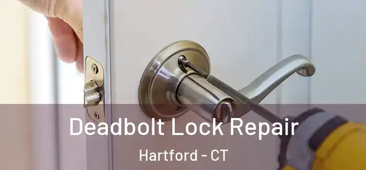  Deadbolt Lock Repair Hartford - CT